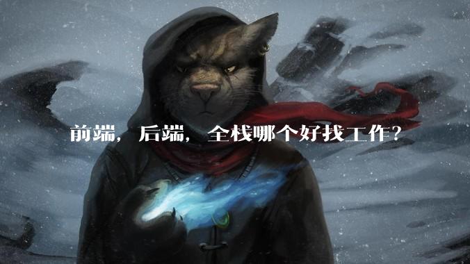 前端，后端，全栈哪个好找工作？