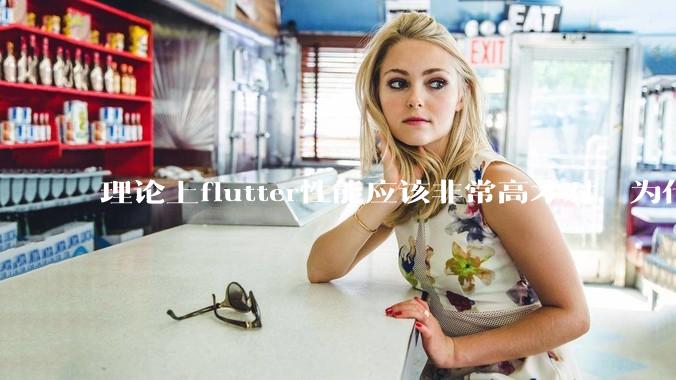 理论上flutter性能应该非常高才对，为什么好些flutter应用性能一般？